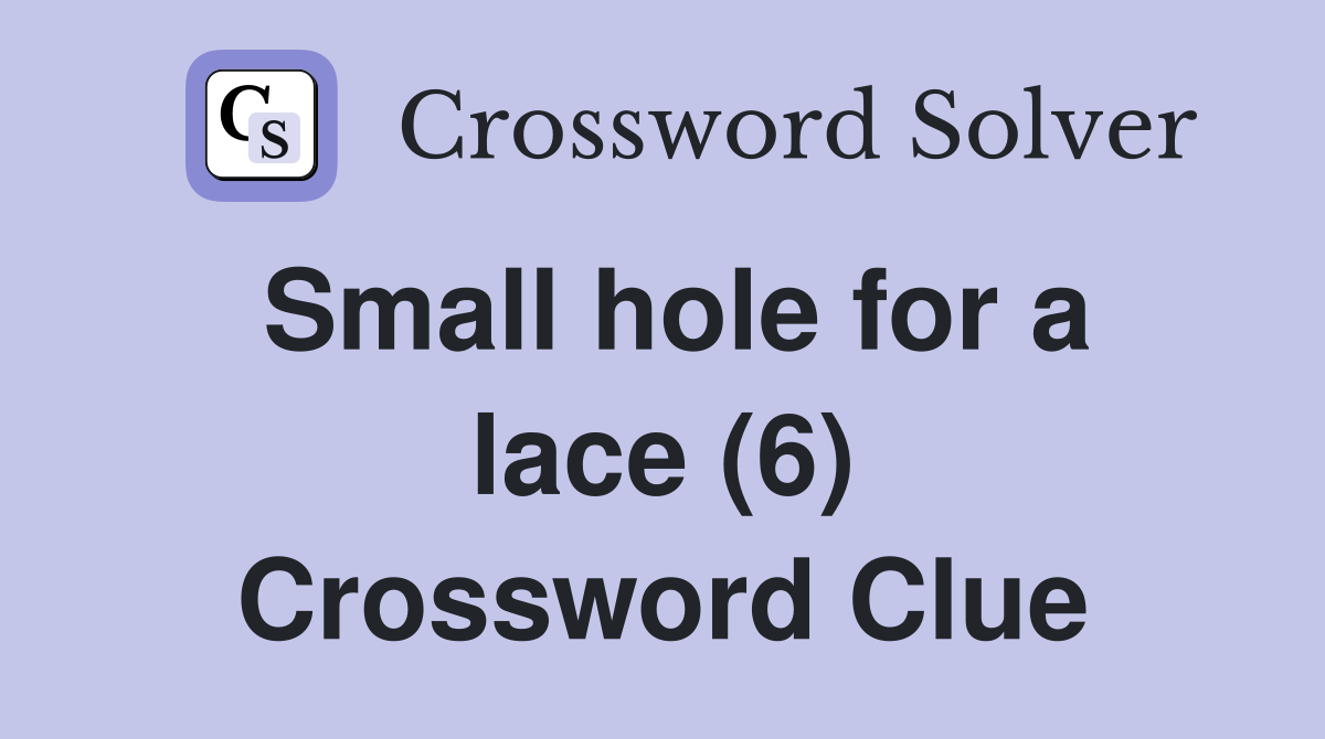 Small hole for a lace (6) Crossword Clue Answers Crossword Solver